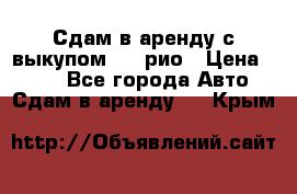 Сдам в аренду с выкупом kia рио › Цена ­ 900 - Все города Авто » Сдам в аренду   . Крым